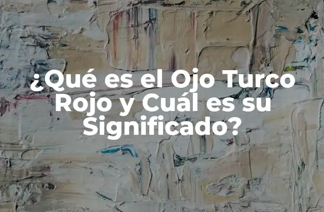 ¿qué es el Ojo Turco Rojo y Cuál es Su Significado?
