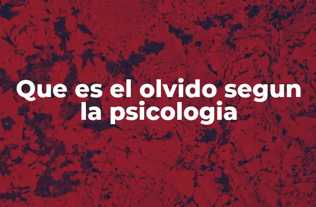 Que es el Olvido Segun la Psicologia