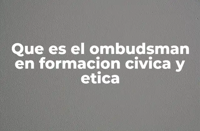 Que es el Ombudsman en Formacion Civica y Etica