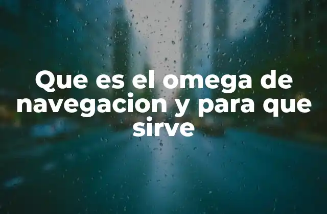 Que es el Omega de Navegacion y para que Sirve