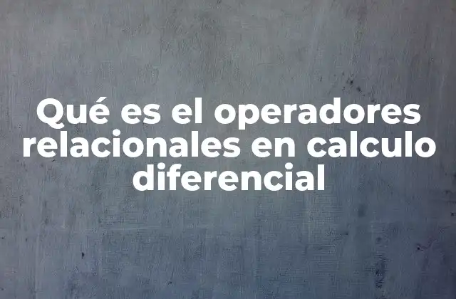 Qué es el Operadores Relacionales en Calculo Diferencial