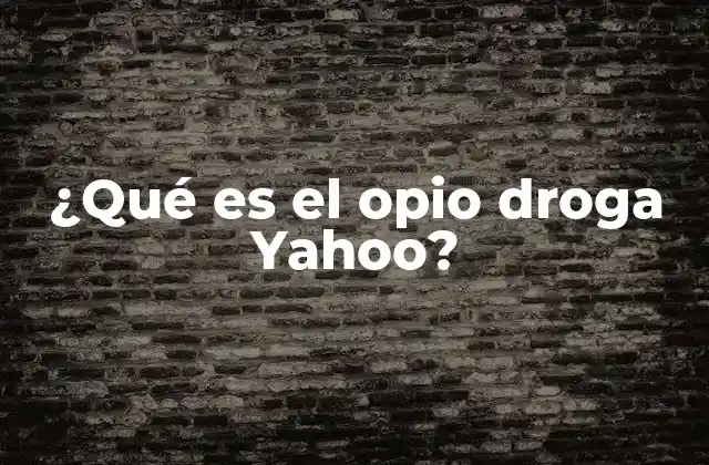 ¿qué es el Opio Droga Yahoo?
