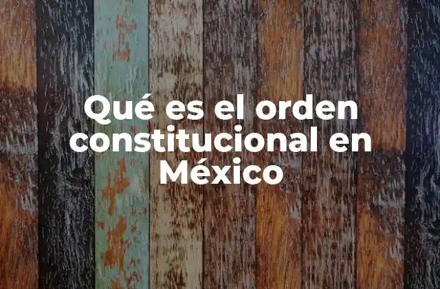 Qué es el Orden Constitucional en México