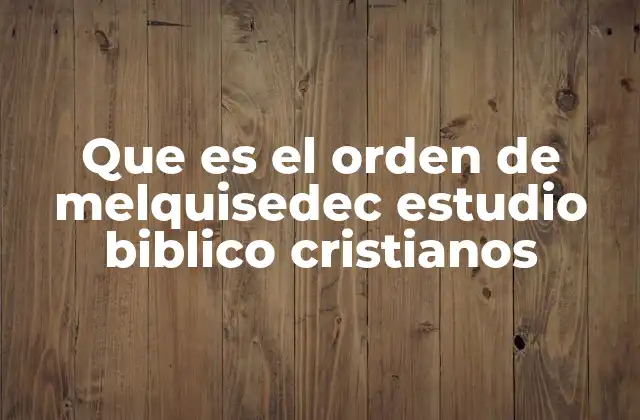 Que es el Orden de Melquisedec Estudio Biblico Cristianos