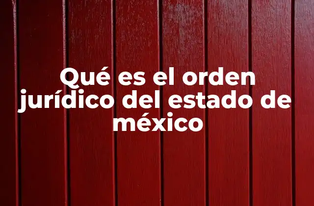 Qué es el Orden Jurídico Del Estado de México