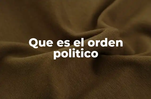 Que es el Orden Politico
