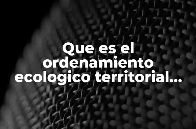 La importancia del ordenamiento ecológico en la planificación territorial