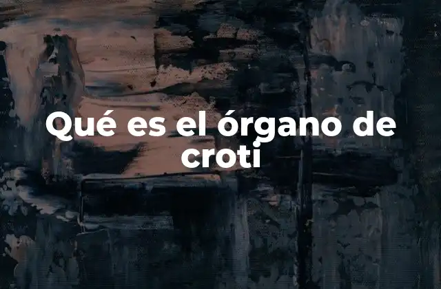 El órgano de croti en el contexto biológico