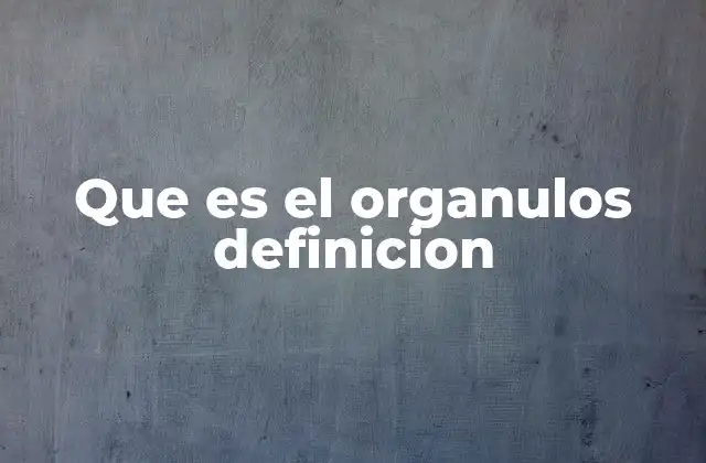 Que es el Organulos Definicion