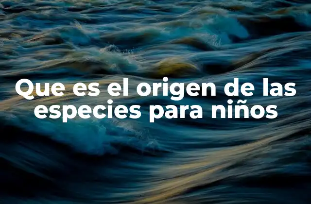Que es el Origen de las Especies para Niños