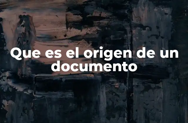 Rastrear el origen de un documento: una herramienta clave en la gestión digital