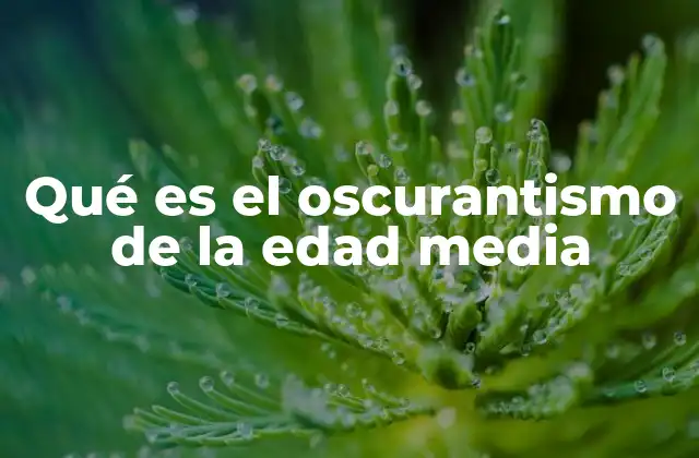 Qué es el Oscurantismo de la Edad Media