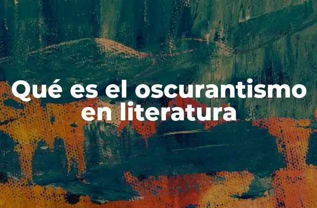 Qué es el Oscurantismo en Literatura