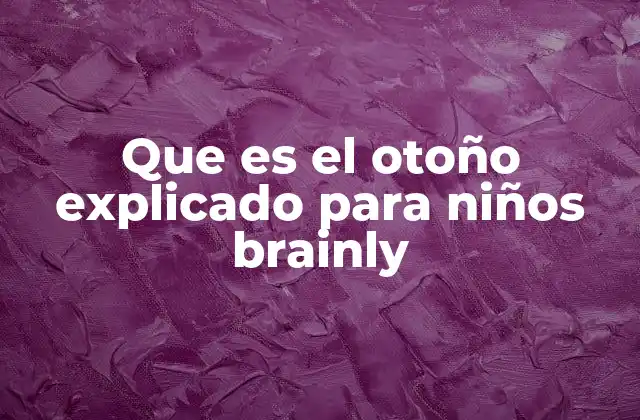 Que es el Otoño Explicado para Niños Brainly
