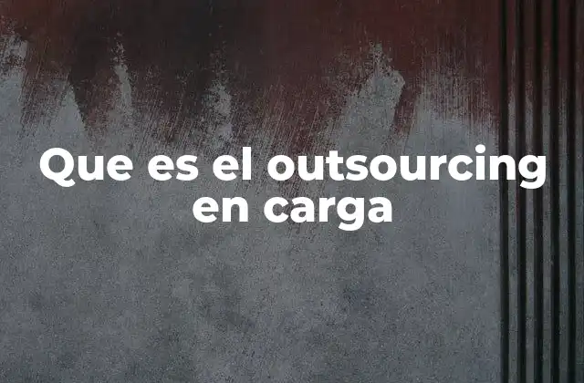 Que es el Outsourcing en Carga