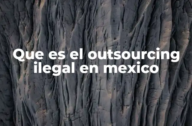 Que es el Outsourcing Ilegal en Mexico
