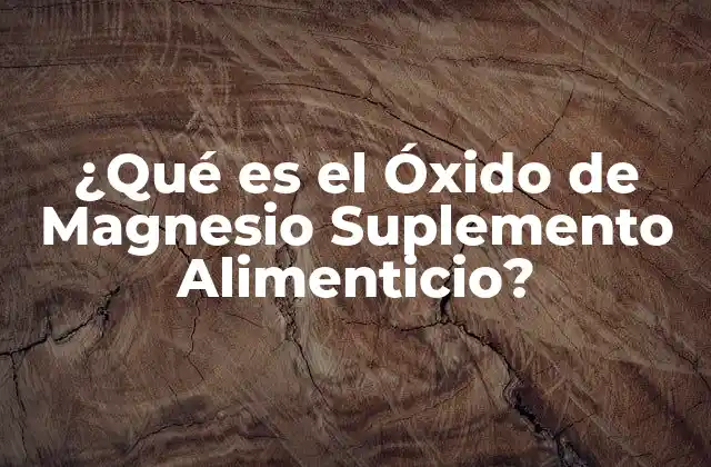 ¿qué es el Óxido de Magnesio Suplemento Alimenticio?