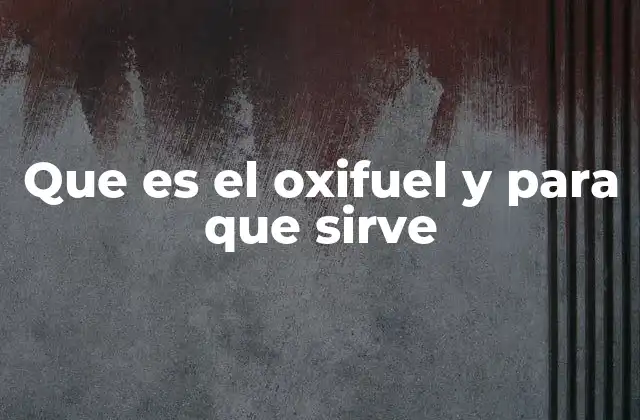 Que es el Oxifuel y para que Sirve