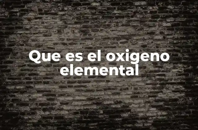 Que es el Oxigeno Elemental