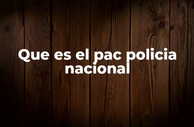 Que es el Pac Policia Nacional