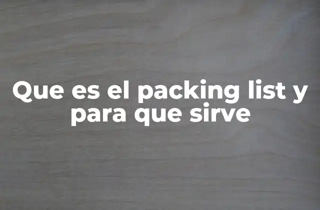 Que es el Packing List y para que Sirve 2 La importancia del packing list en la logística internacional