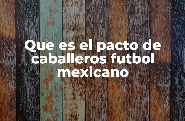 Que es el Pacto de Caballeros Futbol Mexicano