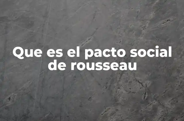 Que es el Pacto Social de Rousseau