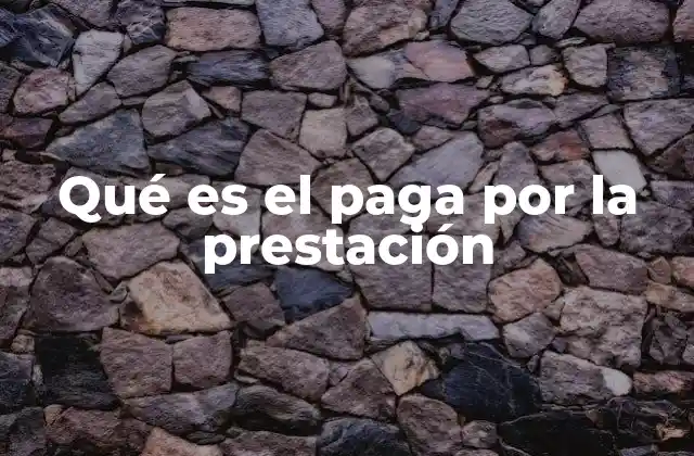 Qué es el Paga por la Prestación
