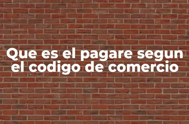 Que es el Pagare Segun el Codigo de Comercio