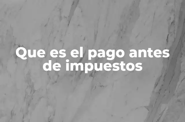 Que es el Pago Antes de Impuestos