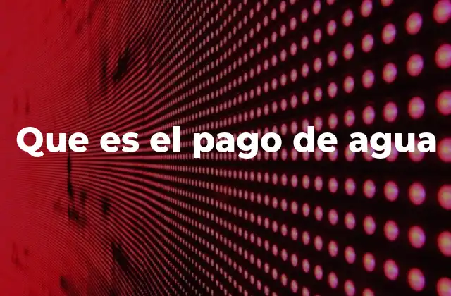 Que es el Pago de Agua