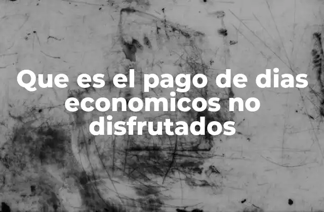 Que es el Pago de Dias Economicos No Disfrutados