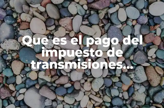 Que es el Pago Del Impuesto de Transmisiones Patrimonial Jalisco