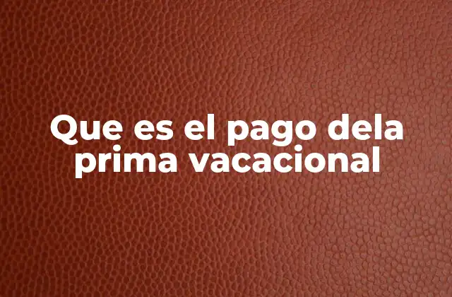 Que es el Pago Dela Prima Vacacional