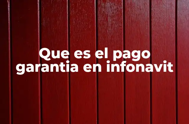 Que es el Pago Garantia en Infonavit