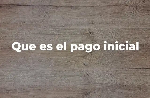 Que es el Pago Inicial