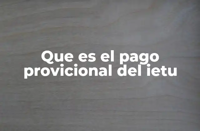 Que es el Pago Provicional Del Ietu