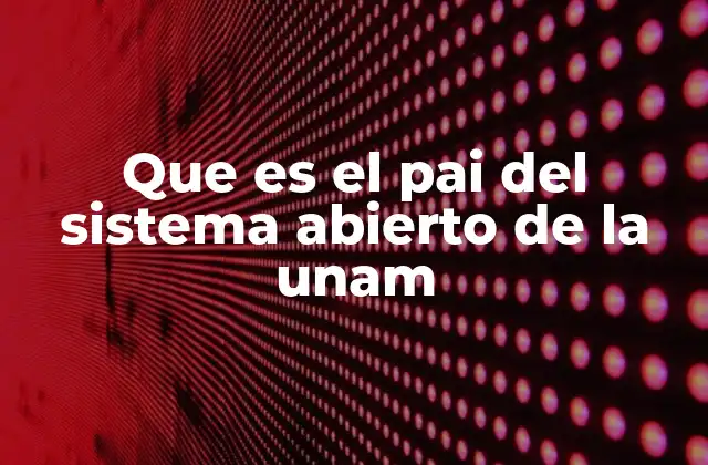 Que es el Pai Del Sistema Abierto de la Unam