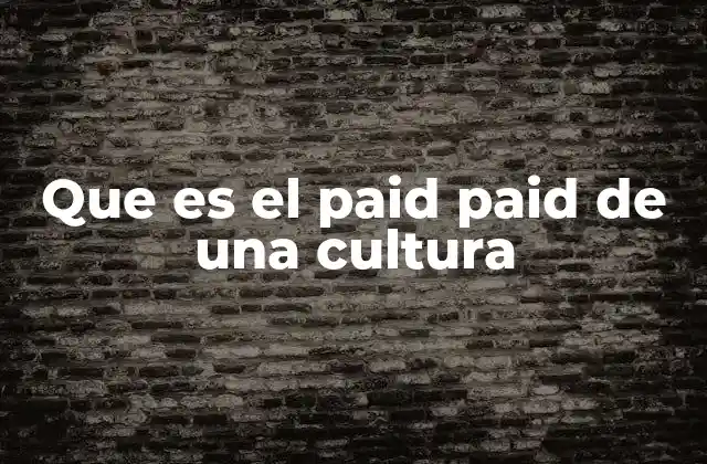 Que es el Paid Paid de una Cultura