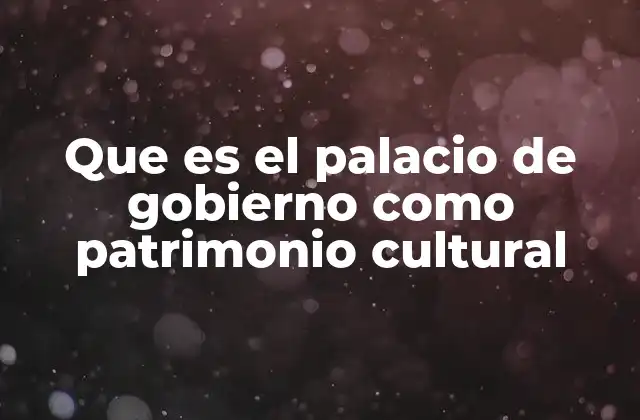 Que es el Palacio de Gobierno como Patrimonio Cultural