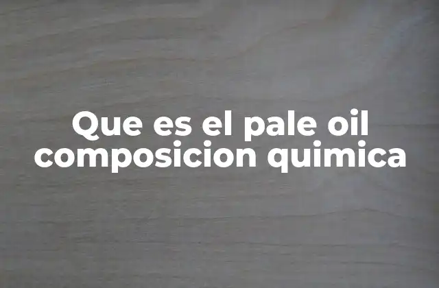 Que es el Pale Oil Composicion Quimica