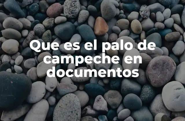 Que es el Palo de Campeche en Documentos
