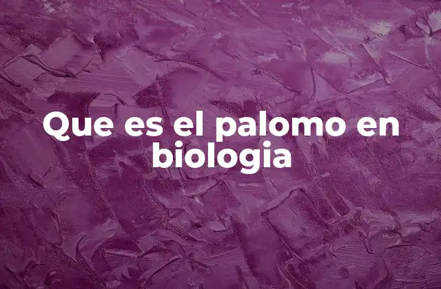 Que es el Palomo en Biologia