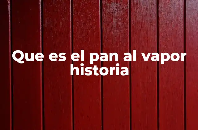 Que es el Pan Al Vapor Historia