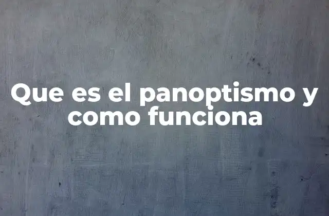Que es el Panoptismo y como Funciona