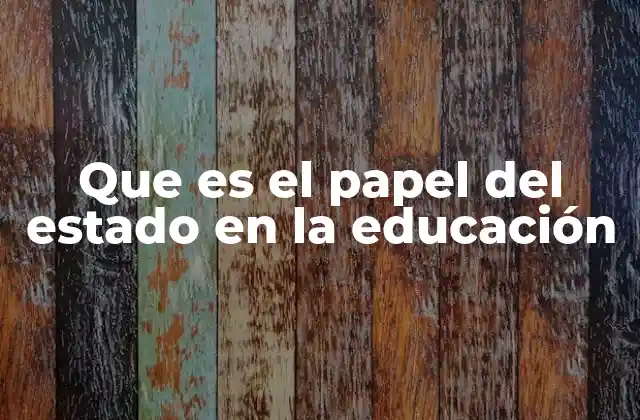 Que es el Papel Del Estado en la Educación