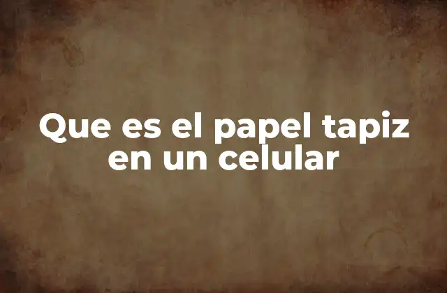 Que es el Papel Tapiz en un Celular