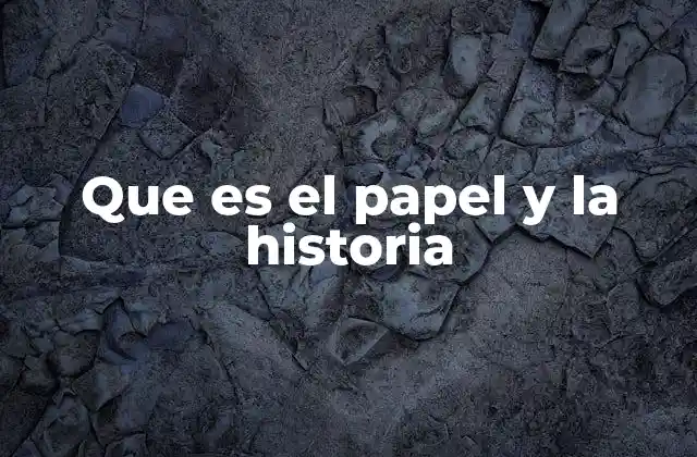Que es el Papel y la Historia