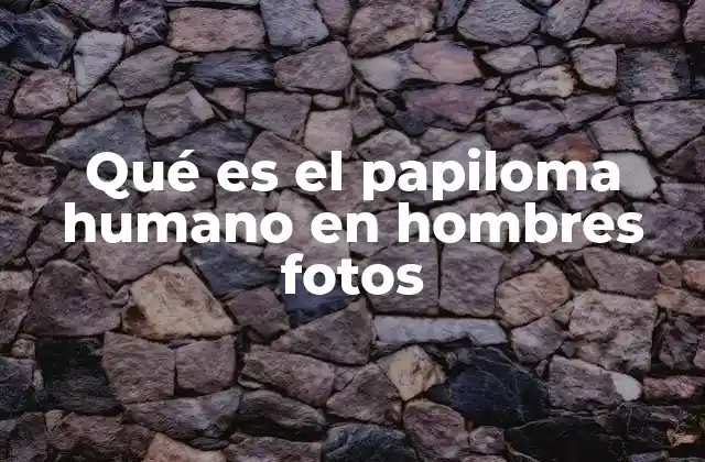 Qué es el Papiloma Humano en Hombres Fotos