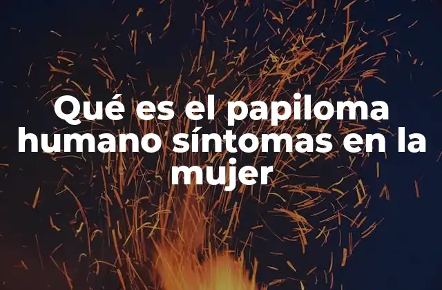 Cómo el virus del papiloma humano puede afectar la salud femenina